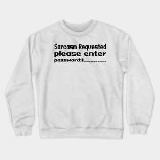 Sarcasm requested please enter password Crewneck Sweatshirt